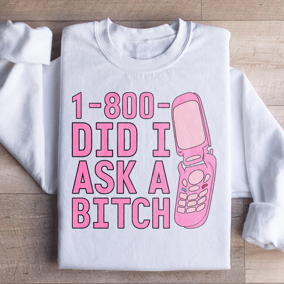 1 800 Did I Ask Sweatshirt