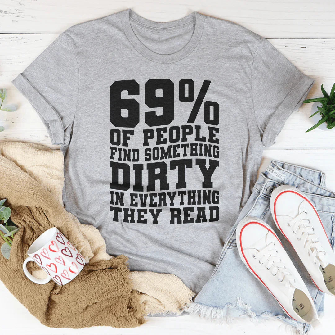 69% Of People Find Something Dirty In Everything They Read Tee