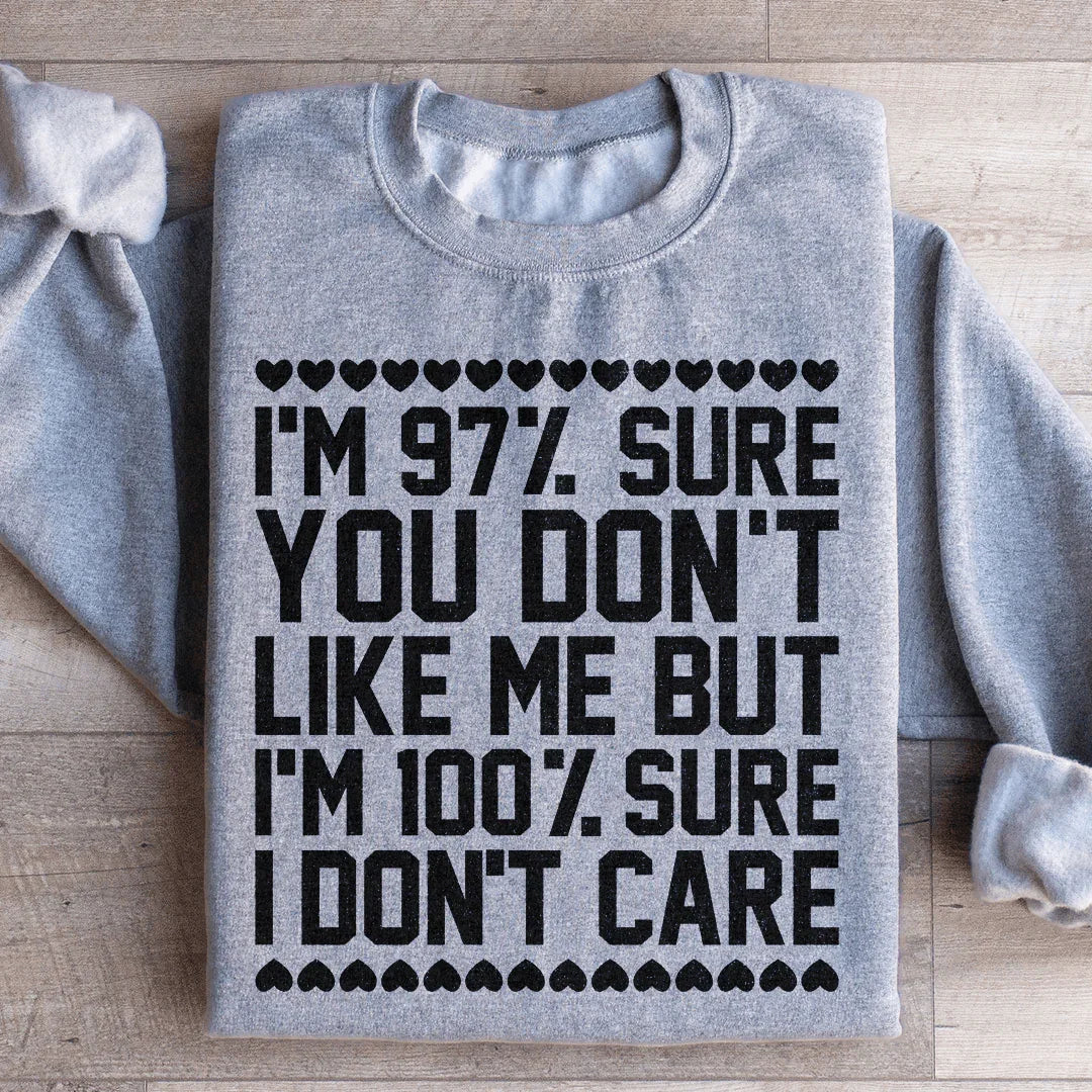 97% Sure You Don't Like Me But 100% Sure I Don't Care Sweatshirt