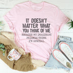 It Doesn't Matter What You Think Of Me Tee