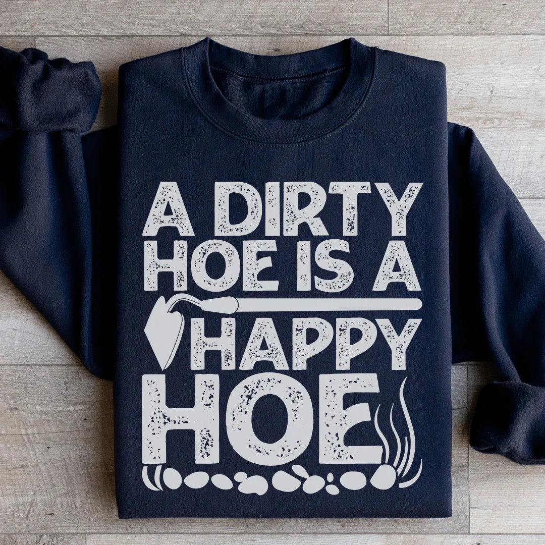 A Dirty Hoe Is A Happy Hoe Sweatshirt