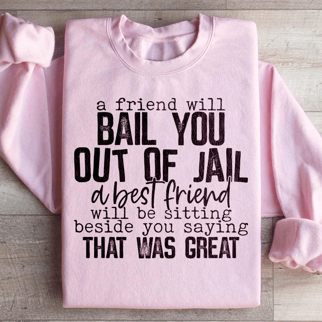 A Friend Will Bail You Out Of Jail Sweatshirt