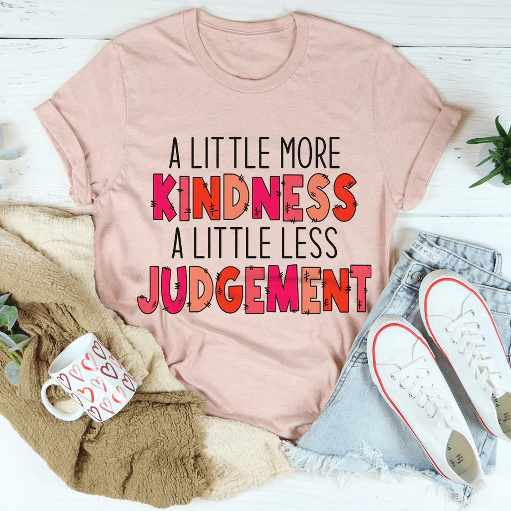 A Little More Kindness A Little Less Judgement Tee