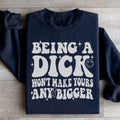 Acting Like A Dick Won't Make Yours Any Bigge Sweatshirt
