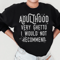 Adulthood Very Ghetto I Would Not Recommend Sweatshirt