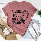 Alcohol First Then Relatives Tee