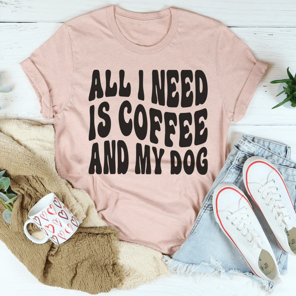 All I Need Is Coffee And My Dog Tee