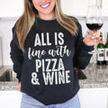 All Is Fine With Pizza & Wine Sweatshirt