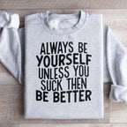 Always Be Yourself Unless You Suck Then Be Better Sweatshirt