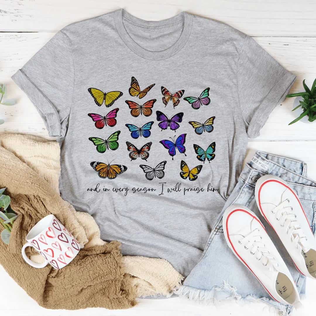 And In Every Season I Will Praise Him Butterflies Tee