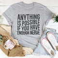 Anything Is Possible If You Have Enough Nerve Tee