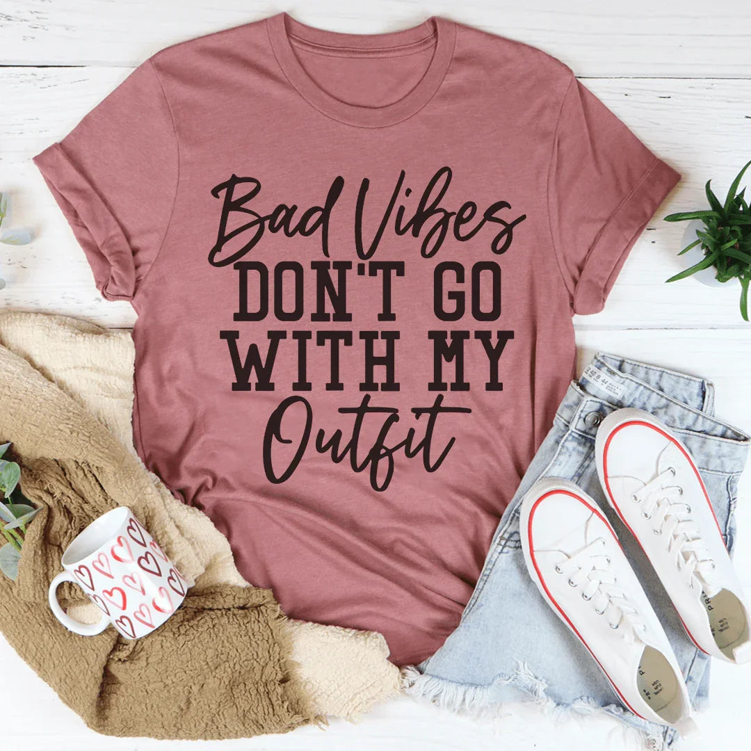 Bad Vibes Don't Go With My Outfit Tee