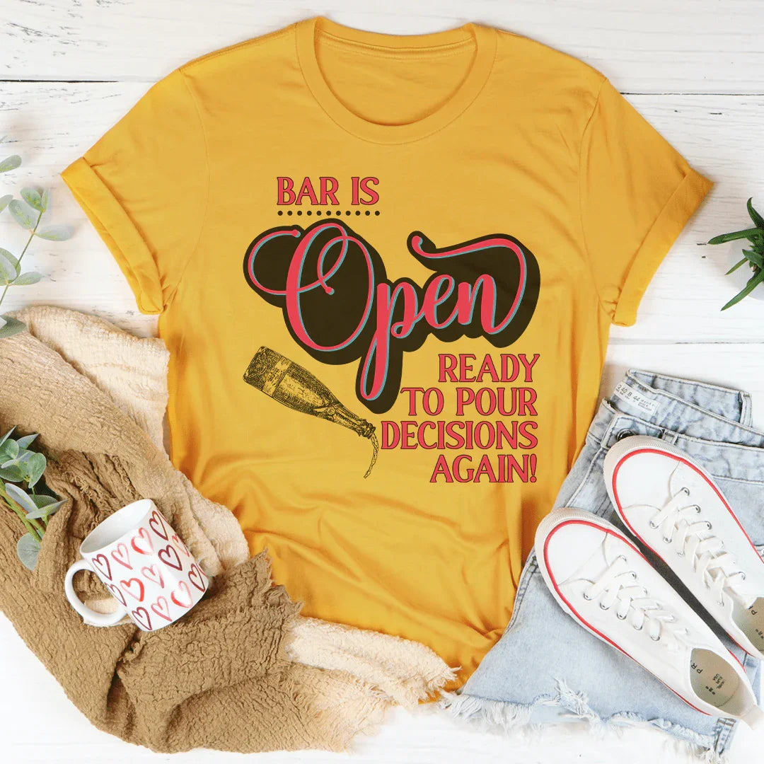 Bar Is Open Ready To Pour Decisions Again Tee