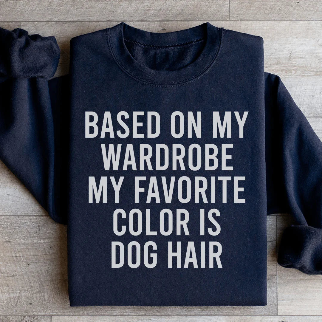 Based On My Wardrobe My Favorite Color Is Dog Hair Sweatshirt