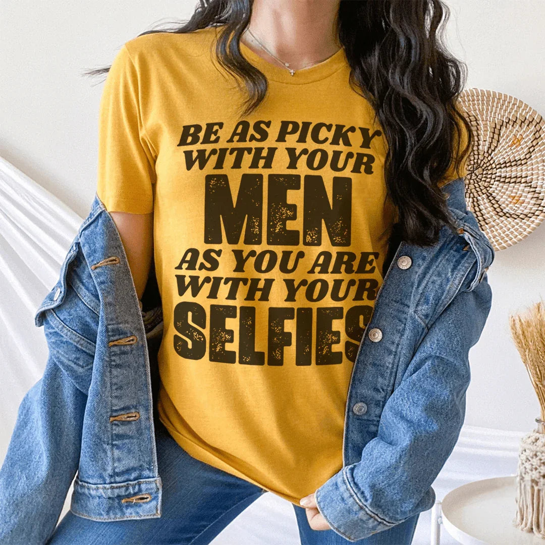 Be As Picky With Your Men As You Are With Your Selfies Tee