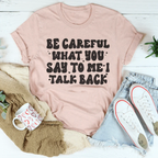 Be Careful What You Say To Me I Talk Back Tee