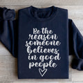 Be The Reason Someone Believes In Good People Sweatshirt