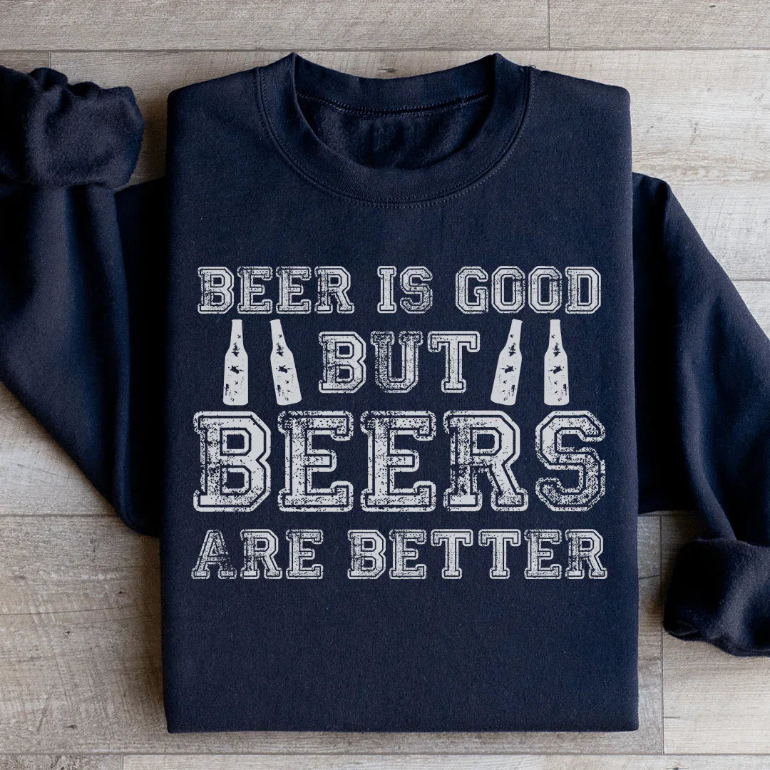 Beer Is Good But Beers Are Better Sweatshirt