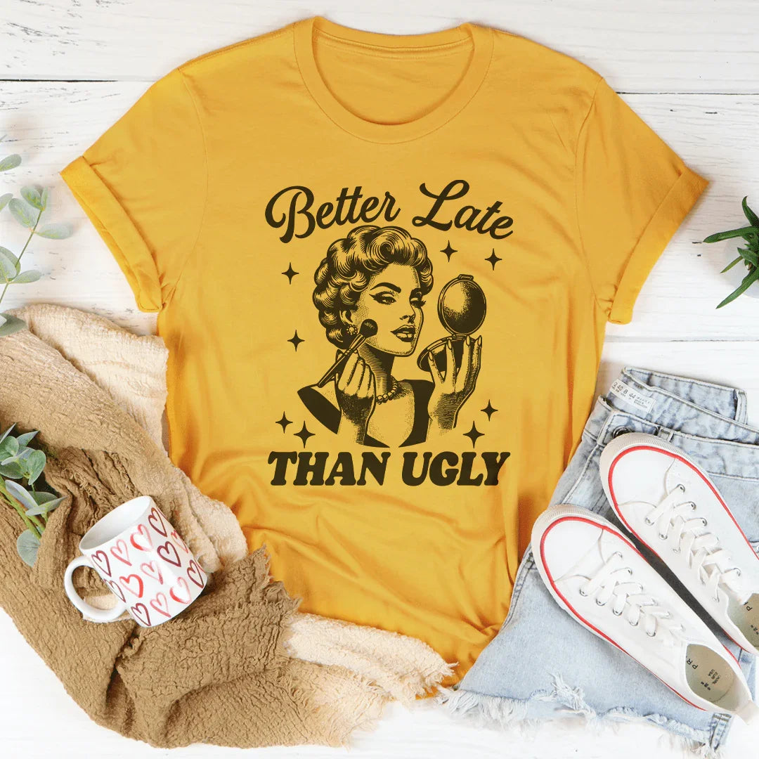 Better Late Than Ugly Tee