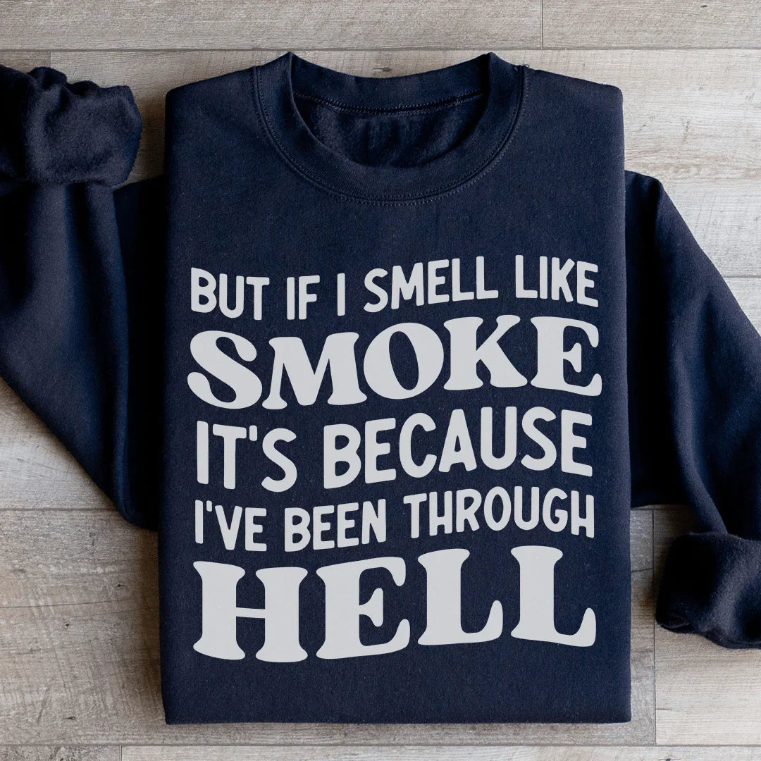 But If I Smell Like Smoke It's Because L've Been Through Hell Sweatshirt