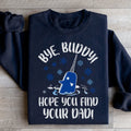 Bye Buddy Hope You Find Your Dad Sweatshirt