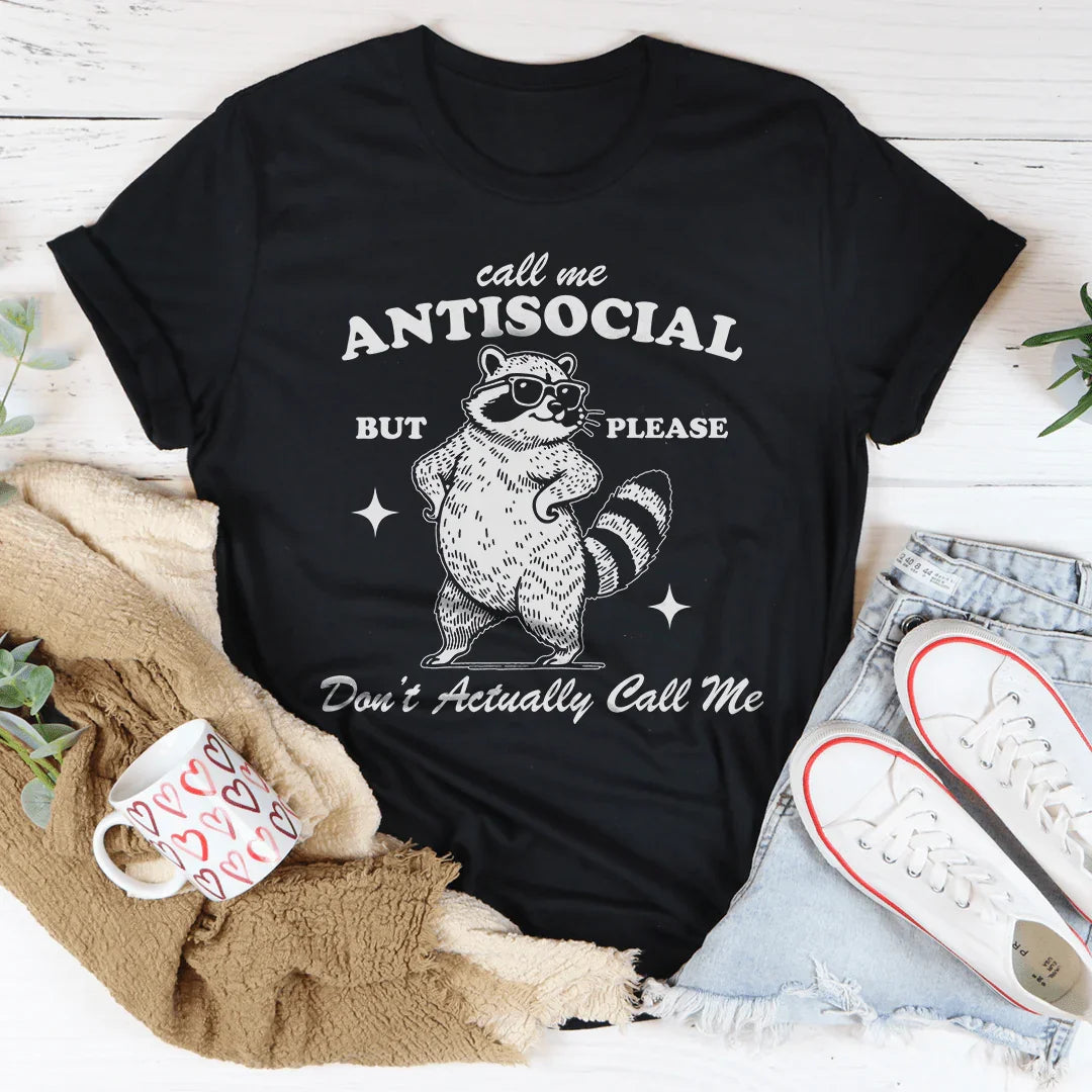 Call Me Antisocial But Pleas Don't Actually Call Me Tee
