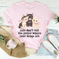 Cats Don’t Tell The Police Where Your Drugs Are Tee