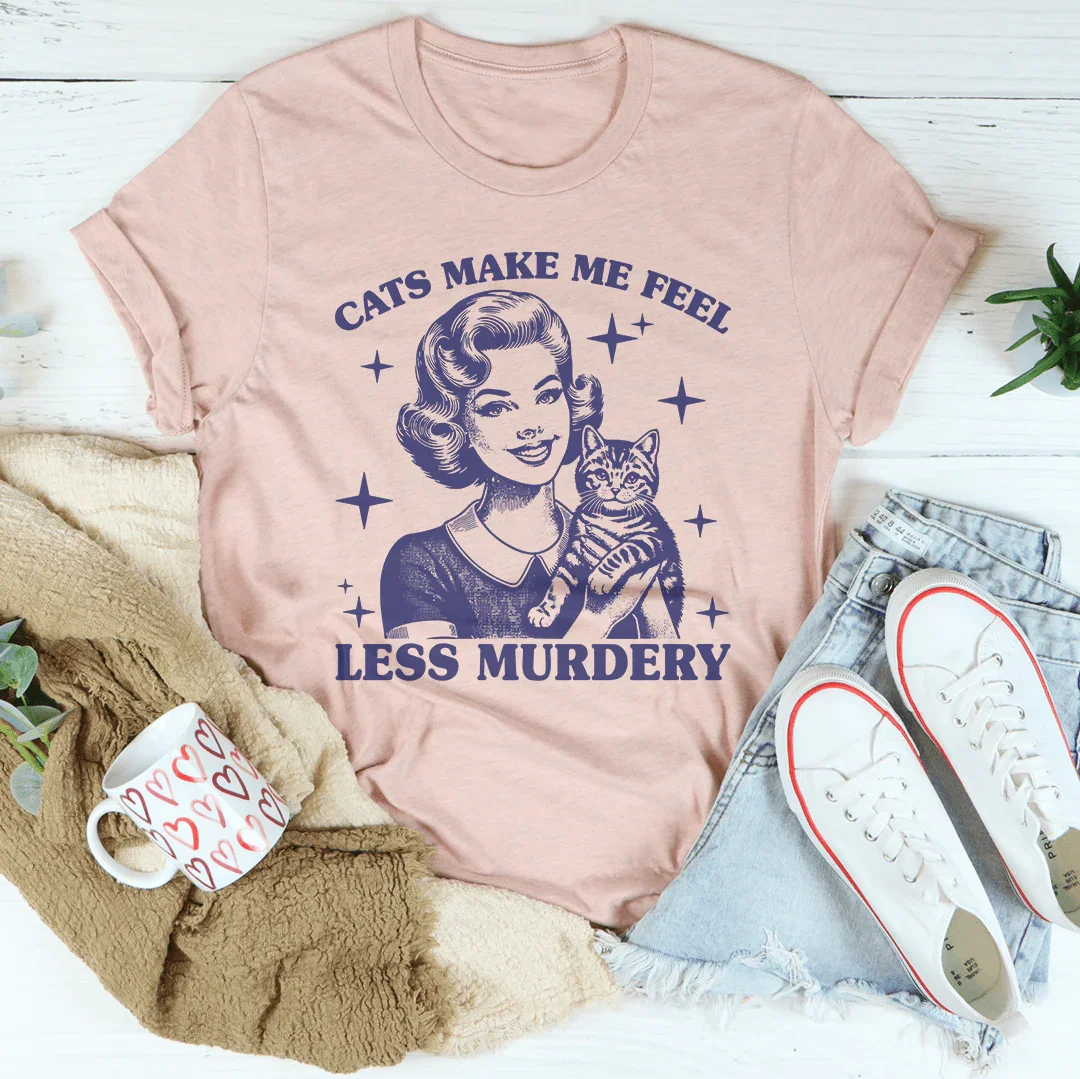 Cats Make Me Feel Less Murdery Tee