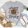 Classy But A Little Trashy Tee