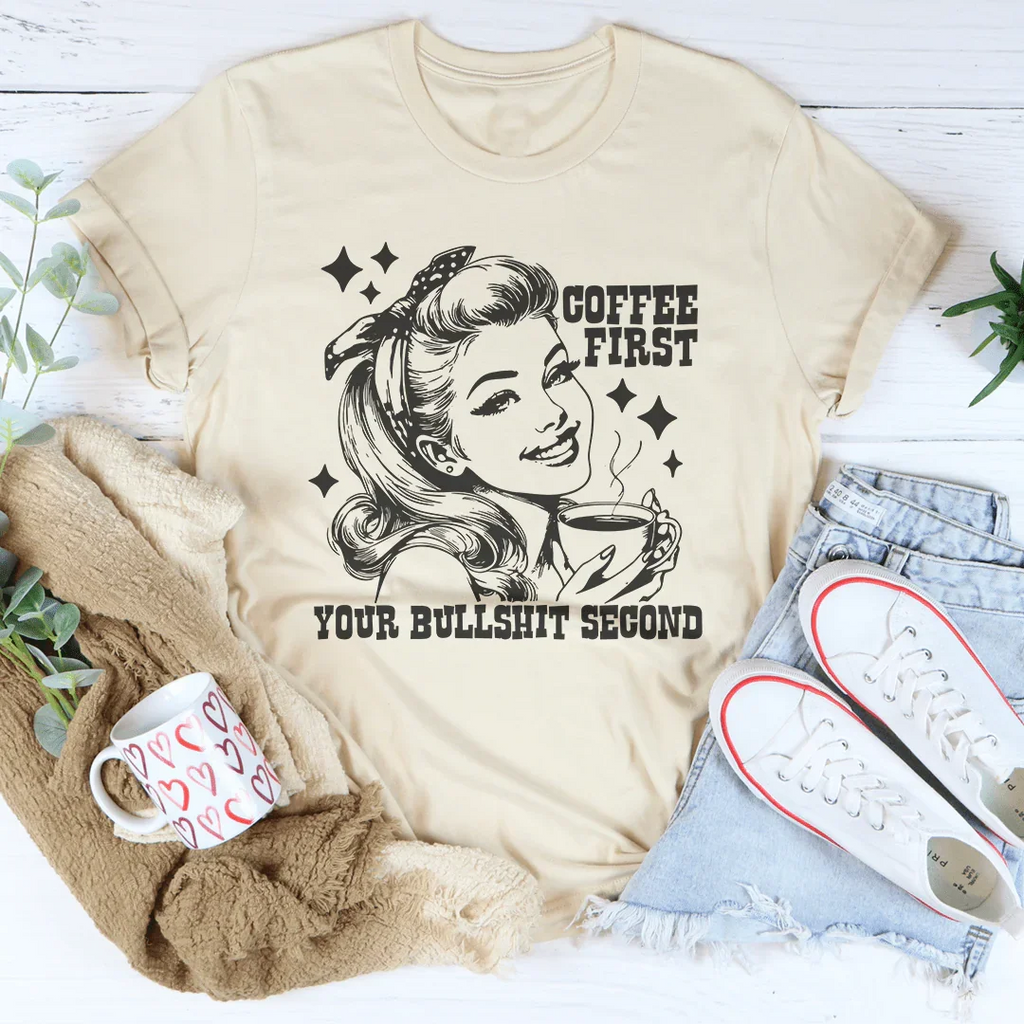 Coffee First Your Bullshit Second Tee