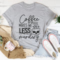 Coffee Makes Me Less Murdery Tee