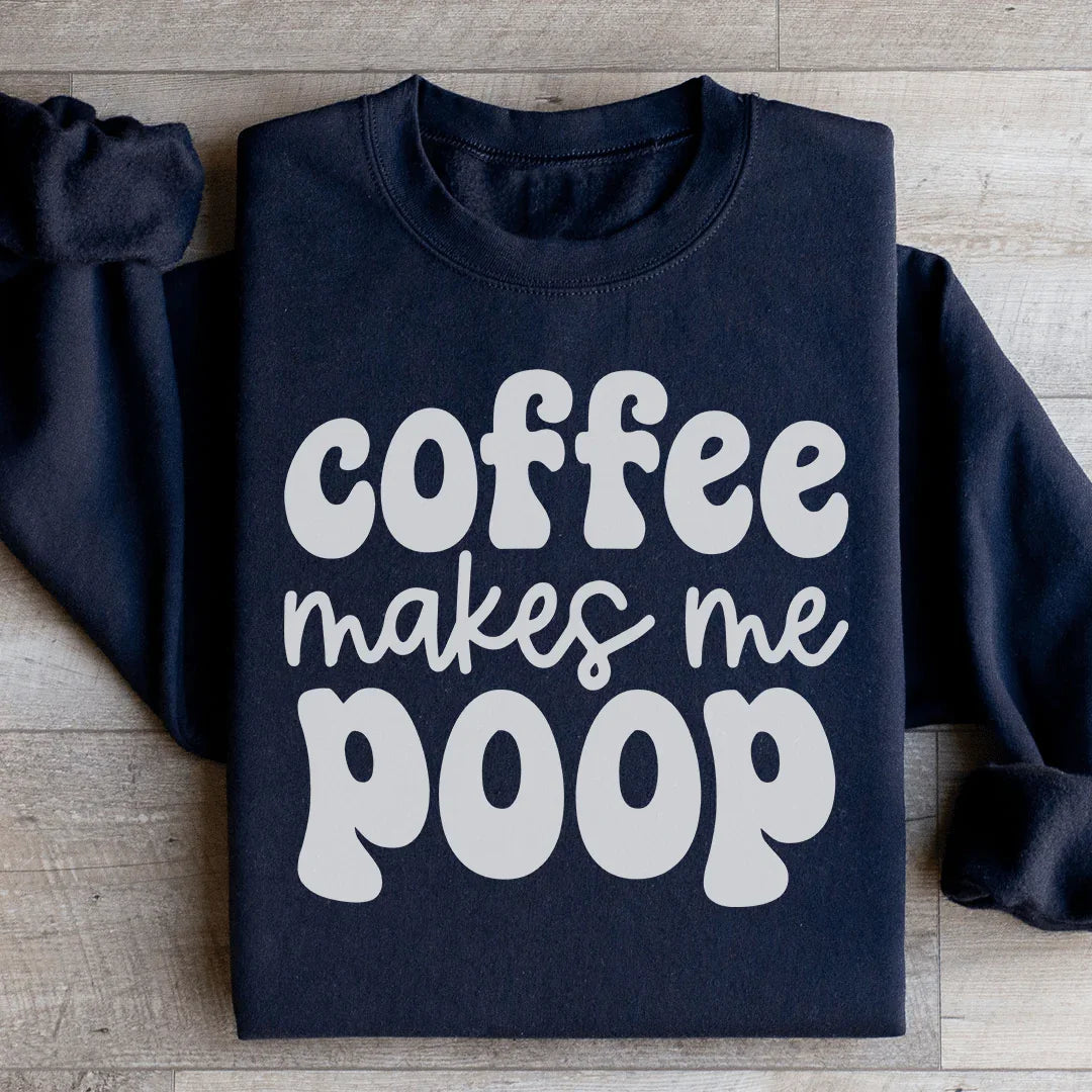 Coffee Makes Me Poop Sweatshirt