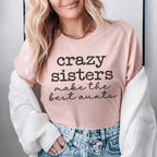 Crazy Sisters Make The Best Aunts Tee