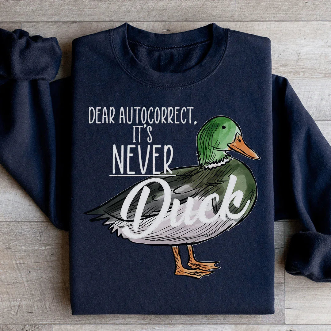 Dear Autocorrect It's Never Duck Sweatshirt