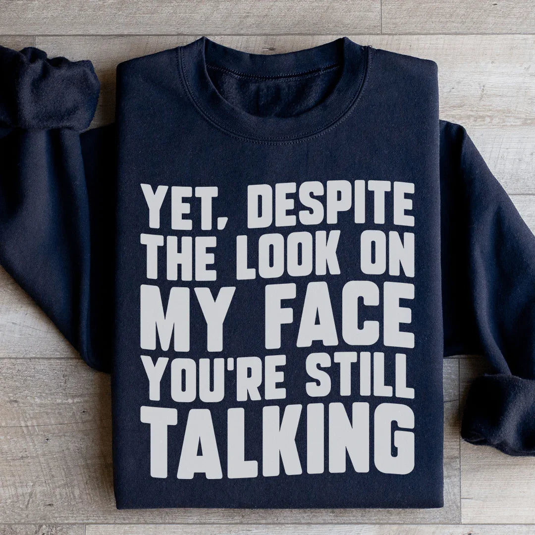 Despite The Look On My Face You're Still Talking Sweatshirt