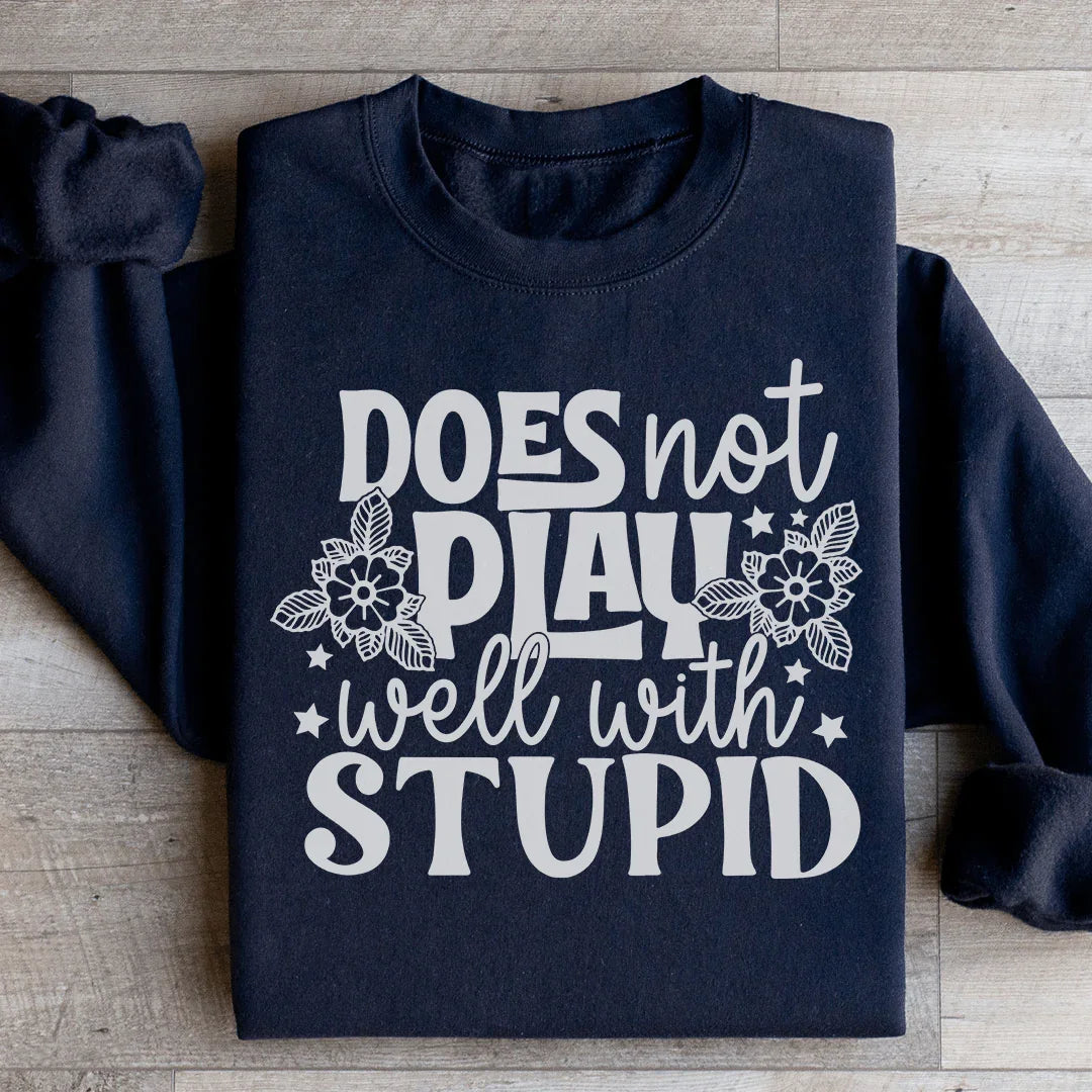Does Not Play Well With Stupid Sweatshirt