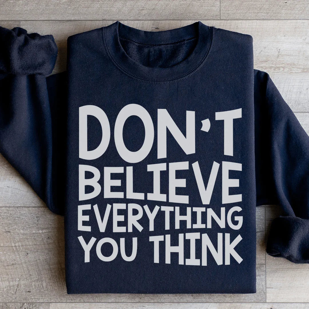 Don't Believe Everything You Think Sweatshirt