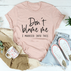 Don't Blame Me I Just Married Into This Tee