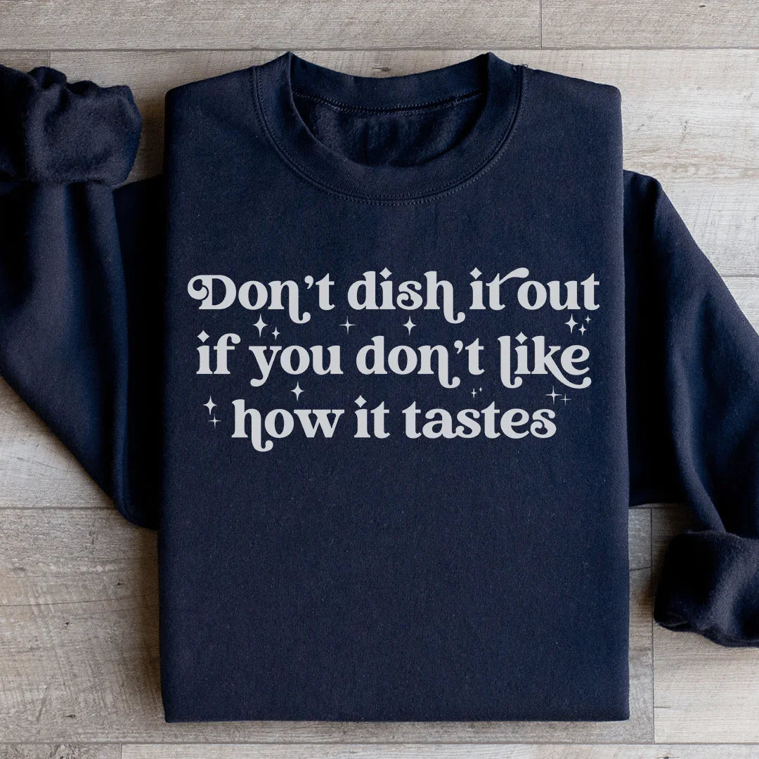 Don't Dish It Out If You Don't Like How It Tastes Sweatshirt