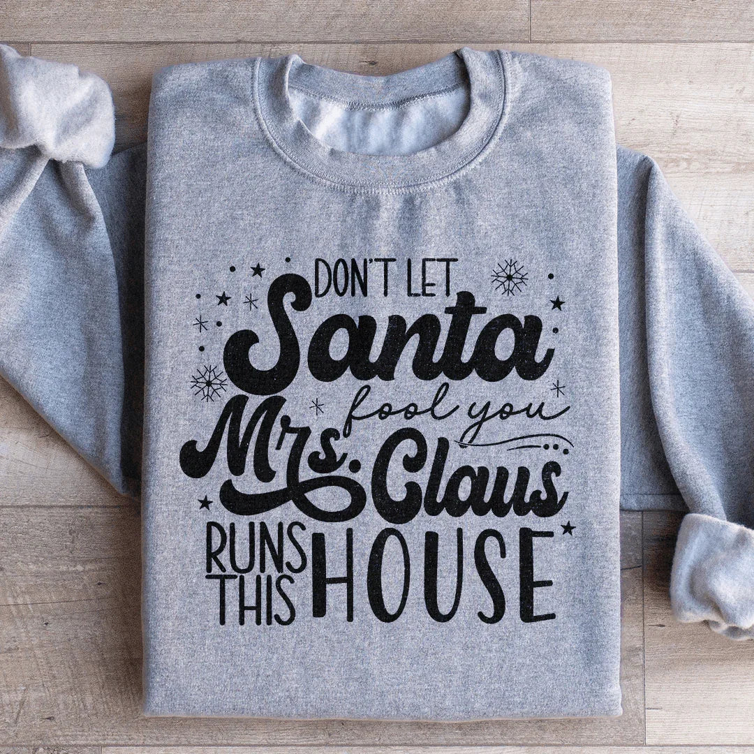 Don't Let Santa Fool You Mrs Claus Run This House Sweatshirt