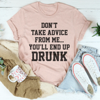 Don't Take Advice From Me You'll End Up Drunk Tee