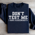 Don't Test Me I Have Screenshots Sweatshirt