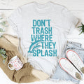 Don't Trash Where They Splash Tee