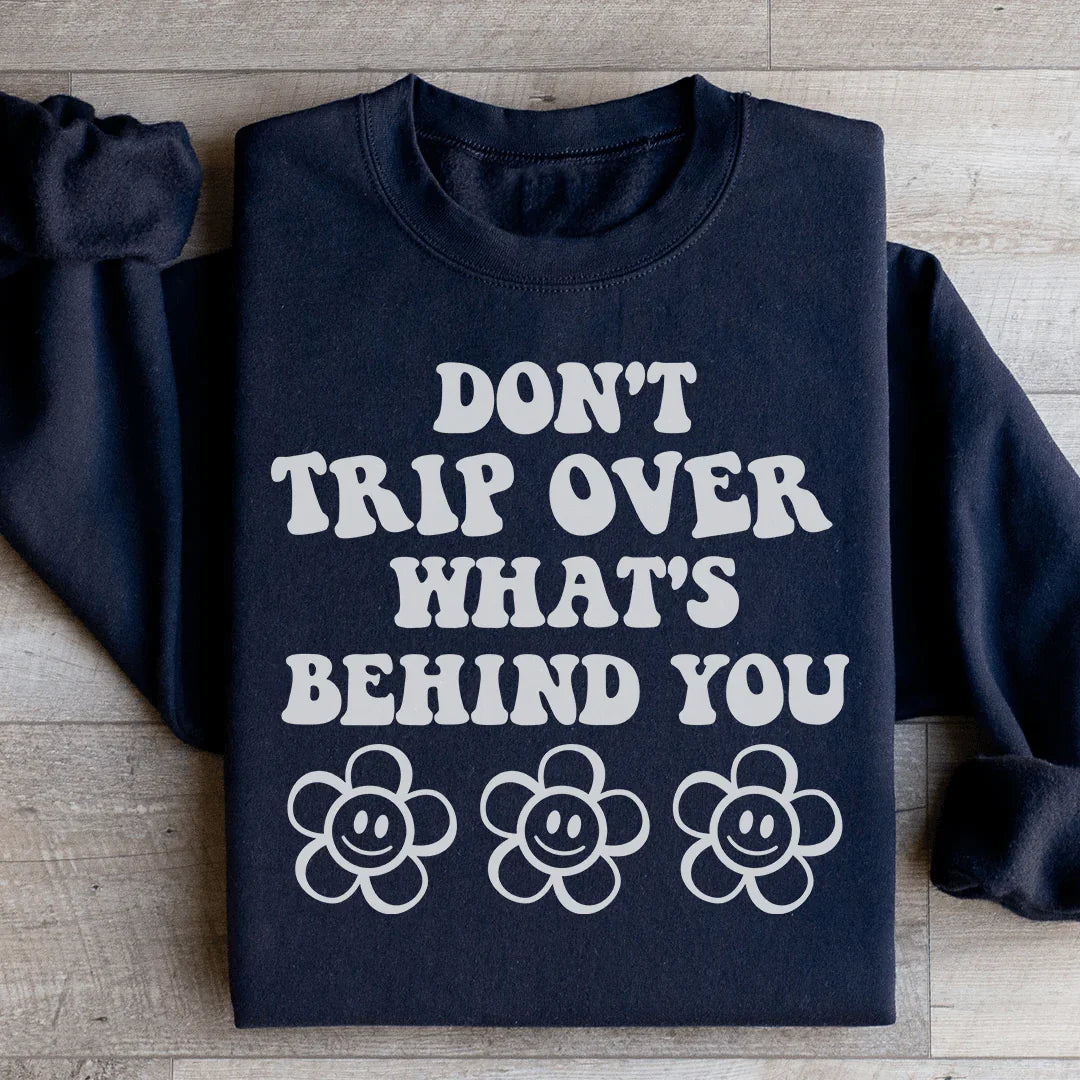 Don't Trip Over What's Behind You Sweatshirt