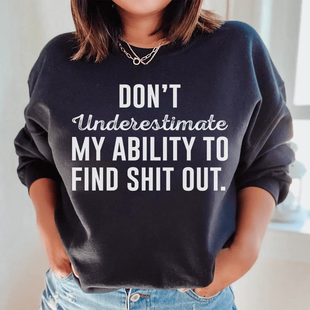 Don't Underestimate My Ability To Find Stuff Out Sweatshirt