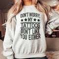 Don't Worry My Tattoos Don't Like You Either Sweatshirt