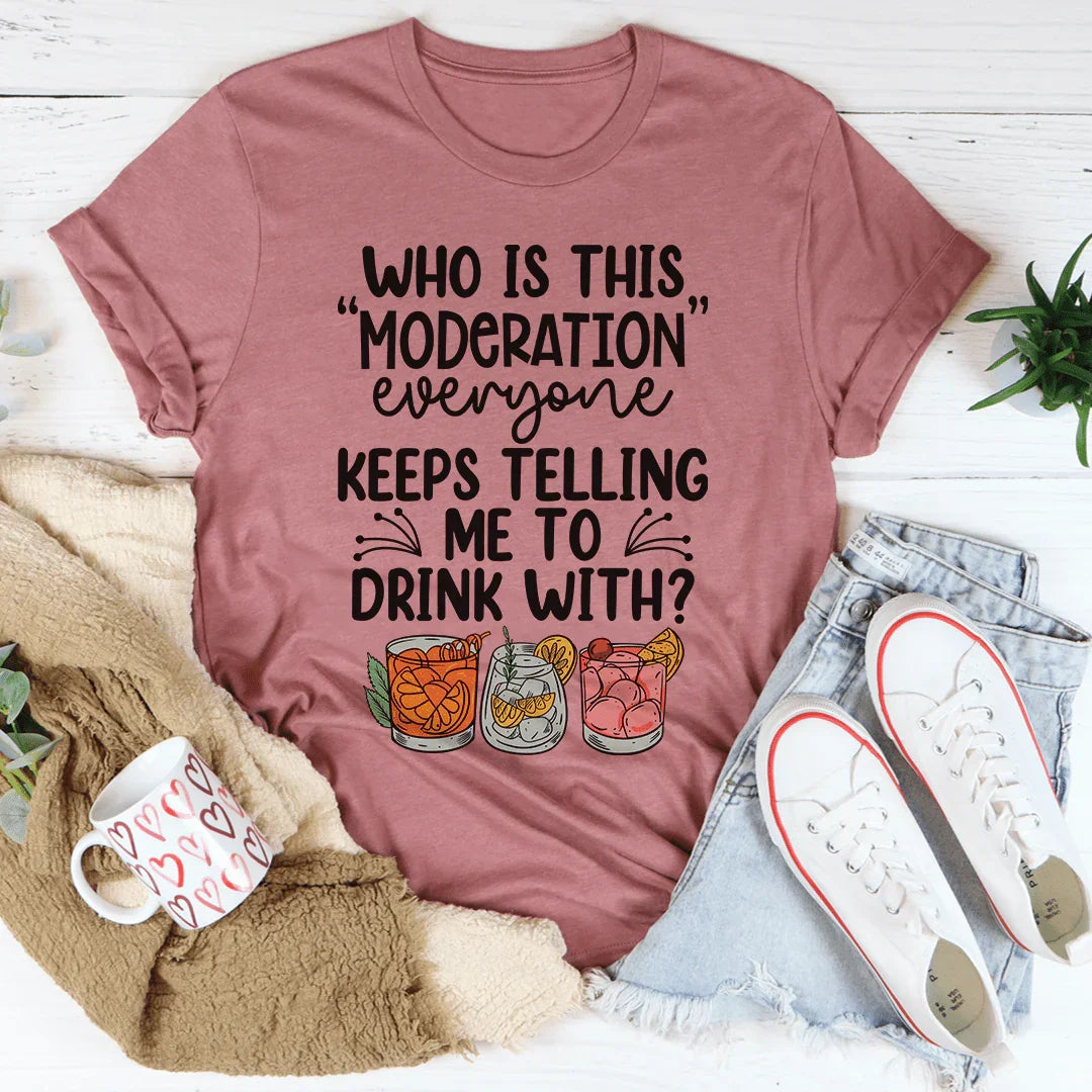 Drink With Moderation Tee