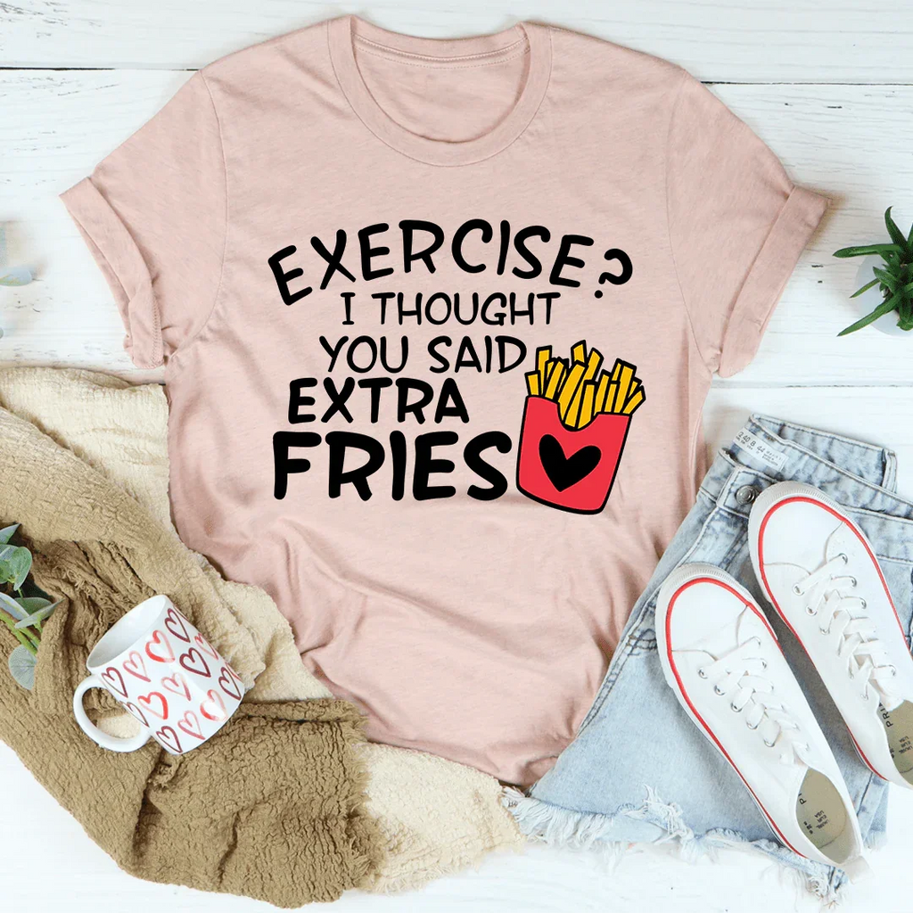 Exercise I Thought You Said Extra Fries Tee