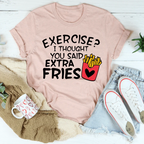 Exercise I Thought You Said Extra Fries Tee