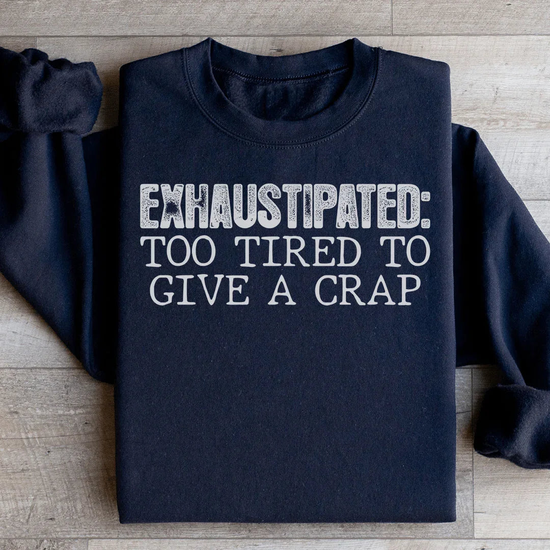 Exhaustipated To Tired To Give A Crap Sweatshirt